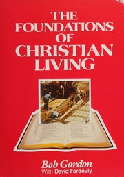The foundations of Christian living : a practical guide to Christian growth /