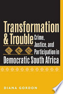 Transformation & trouble crime, justice, and participation in democratic South Africa /