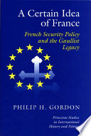 A certain idea of France French security policy and the Gaullist legacy /