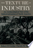 The texture of industry an archaeological view of the industrialization of North America /
