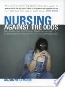 Nursing against the odds how health care cost cutting, media stereotypes, and medical hubris undermine nurses and patient care /