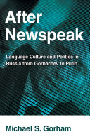 After Newspeak : language, culture and politics in Russia from Gorbachev to Putin /