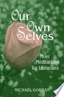 Our own selves more meditations for librarians /