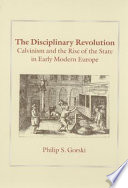 The disciplinary revolution Calvinism and the rise of the state in early modern Europe /