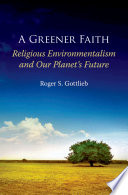 A greener faith religious environmentalism and our planet's future /