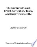 The Northwest Coast British navigation, trade, and discoveries to 1812 /