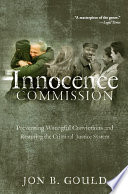 The Innocence Commission preventing wrongful convictions and restoring the criminal justice system /