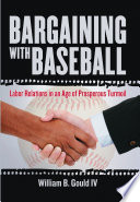 Bargaining with baseball labor relations in an age of prosperous turmoil /