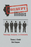 Corrupt Illinois : patronage, cronyism, and criminality /
