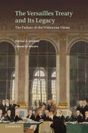 The Versailles Treaty and its legacy the failure of the Wilsonian vision /