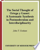 The social thought of Ortega y Gasset a systematic synthesis in postmodernism and interdisciplinarity /