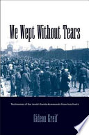 We wept without tears testimonies of the Jewish Sonderkommando from Auschwitz /