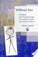 Without you children and young people growing up with loss and its effects /