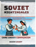 Soviet Nightingales : Care under Communism /