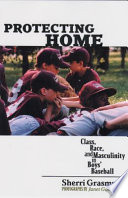 Protecting home class, race, and masculinity in boys' baseball /