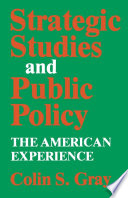 Strategic studies and public policy : the American experience /