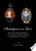 Shakespeare on love the sonnets and plays in relation to Plato's Symposium, alchemy, Christianity and renaissance neo-platonism /