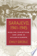Sarajevo, 1941-1945 Muslims, Christians, and Jews in Hitler's Europe /