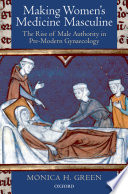 Making women's medicine masculine the rise of male authority in pre-modern gynaecology /