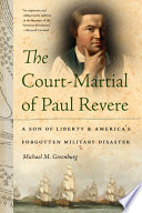 The court-martial of Paul Revere : a son of liberty and America's forgotten military disaster /
