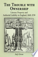 The trouble with ownership literary property and authorial liability in England, 1660-1730 /