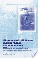 Sacred sites and the colonial encounter a history of meaning and memory in Ghana /