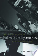 Mind, modernity, madness the impact of culture on human experience /