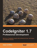 CodeIgniter 1.7 professional development become a CodeIgniter expert with professional tools, techniques, and extended libraries /