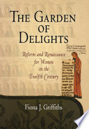 The garden of delights reform and renaissance for women in the twelfth century /