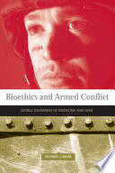 Bioethics and armed conflict moral dilemmas of medicine and war /
