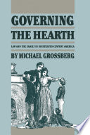 Governing the hearth law and the family in nineteenth-century America /