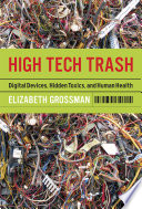 High tech trash digital devices, hidden toxics, and human health /