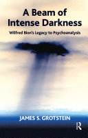 A beam of intense darkness Wilfred Bion's legacy to psychoanalysis /
