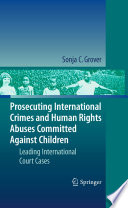 Prosecuting International Crimes and Human Rights Abuses Committed Against Children Leading International Court Cases /
