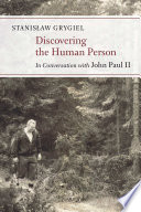 Discovering the human person : in conversation with John Paul II /