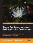 Google App Engine Java and GWT application development build powerful, scalable, and interactive web apps in the cloud /