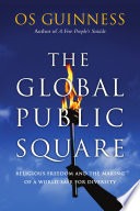 The global public square : religious freedom and the making of a world safe for diversity /