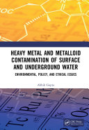 Heavy metal and metalloid contamination of surface and underground water : environmental, policy, and ethical issues /