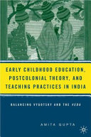 Early childhood education, postcolonial theory, and teaching practices in India balancing Vygotsky and the Veda /