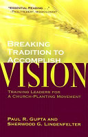 Breaking tradition to accomplish vision : training leaders for a church-planting movement : a case from India /