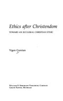 Ethics after christendom : Toward an ecclesial christian ethic /