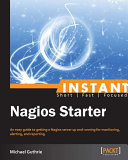 Instant Nagios starter an easy guide to getting a Nagios server up and running for monitoring, altering, and reporting /