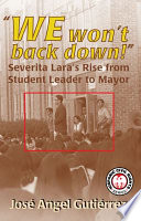 We won't back down Severita Lara's rise from student leader to mayor /