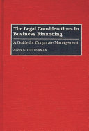 The legal considerations in business financing a guide for corporate management /