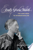 Emily Greene Balch the long road to internationalism /