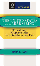 The United States and the Arab Spring threats and opportunities in a revolutionary era /