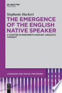 The emergence of the English native speaker a chapter in nineteenth-century linguistic thought /