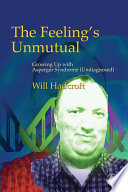 The feeling's unmutual growing up with asperger syndrome (undiagnosed) /