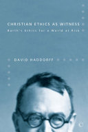 Christian ethics as witness : Barth's ethics for a world at risk /