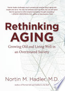 Rethinking aging growing old and living well in an overtreated society /